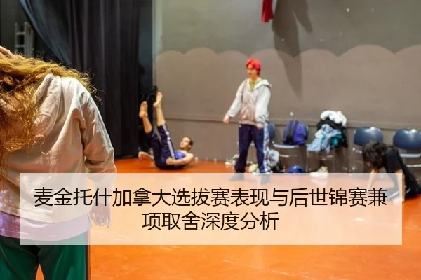 麦金托什加拿大选拔赛表现与后世锦赛兼项取舍深度分析
